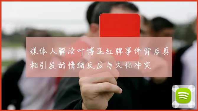 媒体人解读叶博亚红牌事件背后真相引发的情绪反应与文化冲突