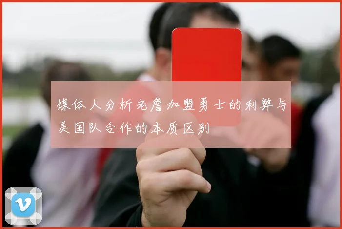 媒体人分析老詹加盟勇士的利弊与美国队合作的本质区别