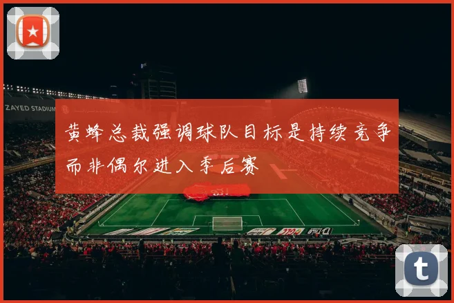 黄蜂总裁强调球队目标是持续竞争而非偶尔进入季后赛